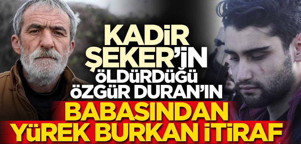 Kadir'in ölümüne neden olduğu Özgür Duran'ın babasından yürek burkan itiraf: Kopuk bir aile olmasaydık...