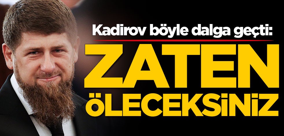 Kadirov böyle dalga geçti: Zaten öleceksiniz