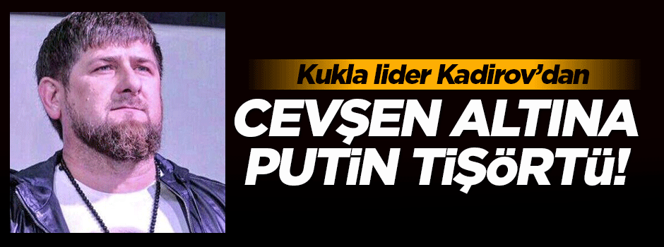 Kadirov cevşen altına Putin tişörtü giydi!