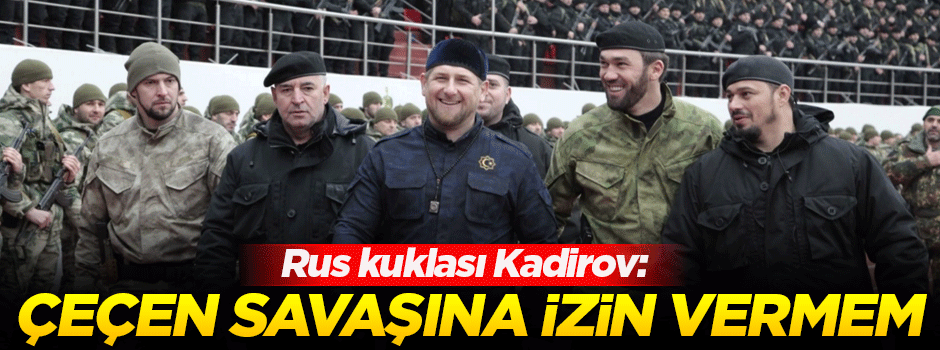 Kadirov: Hapse girerim ama yeni Çeçen savaşına izin vermem