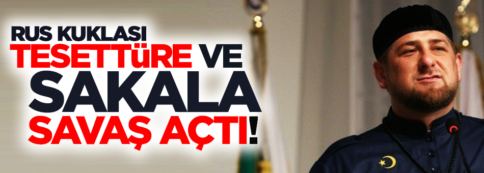 Kadirov tesettüre ve sakala savaş açtı!