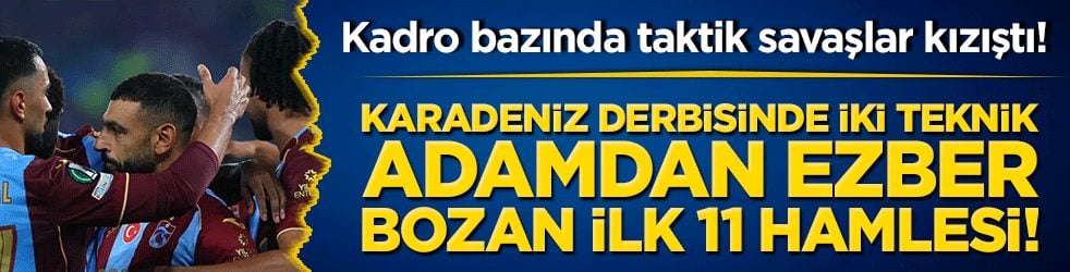 Kadro bazında taktik savaşlar kızıştı! Karadeniz derbisinde iki teknik adamdan ezber bozan ilk 11 hamlesi!