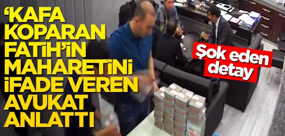 Kafa koparan Fatih'in maharetini ifade veren avukat anlattı! Şok eden detay