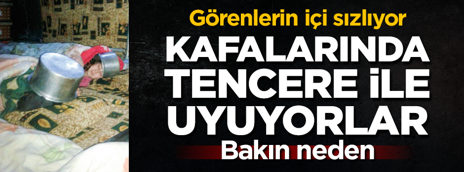 Kafalarında tencere ile uyuyorlar...