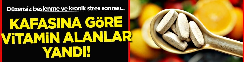  Kafasına göre vitamin alanların başına bela olabilir: Öyle değil bu sürede yapmalıyız! Alan yandı, sessiz bomba