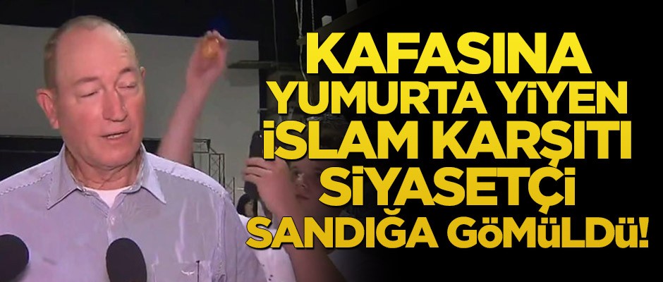 Kafasına yumurta yiyen İslam karşıtı siyasetçi sandığa gömüldü!