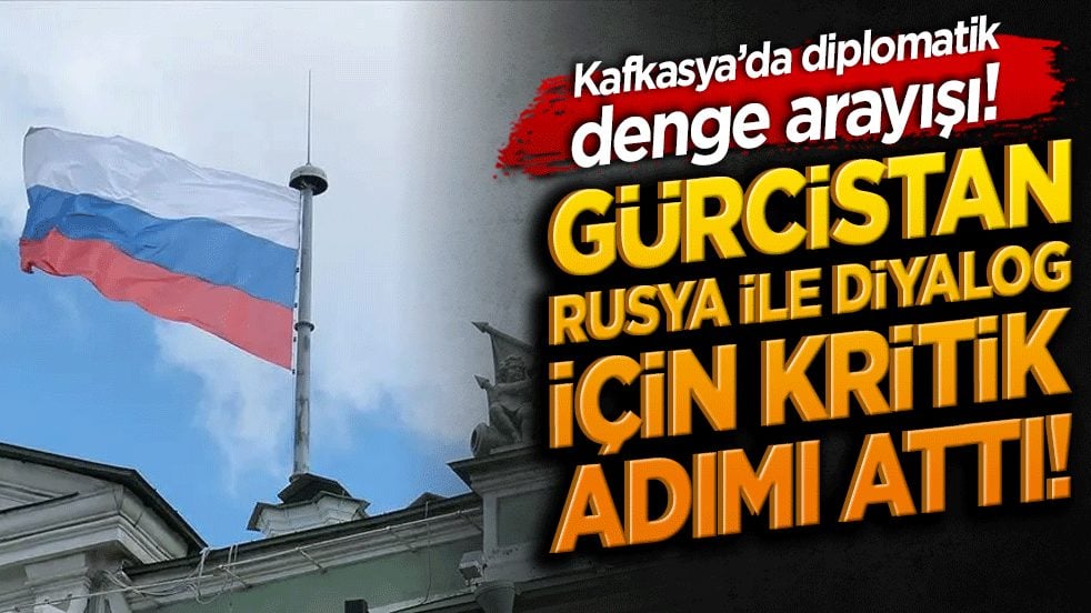 Kafkasya’da diplomatik denge arayışı! Gürcistan Rusya ile diyalog için kritik adımı attı!
