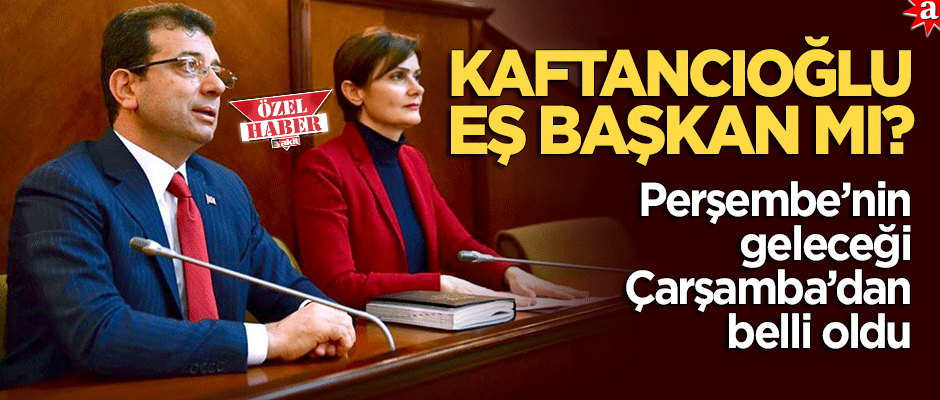 Kaftancıoğlu eş başkan mı? Perşembe’nin geleceği Çarşamba’dan belli oldu!