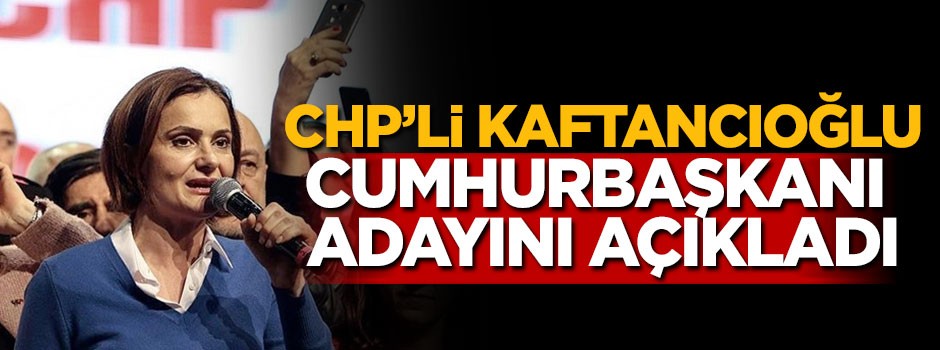 Kaftancıoğlu'nun Cumhurbaşkanı adayı Kılıçdaroğlu!