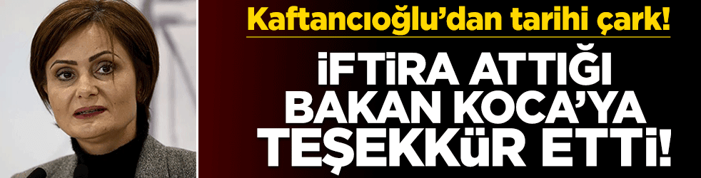 Kaftancıoğlu'dan tarihi çark! İftira attığı Bakan Koca'ya teşekkür etti