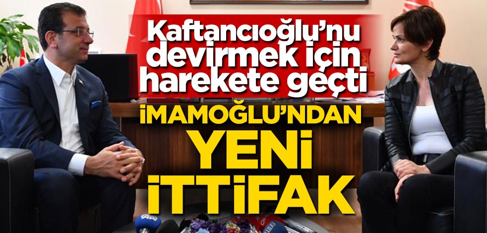 Kaftancıoğlu'nu devirmek için harekete geçti! İmamoğlu'ndan yeni ittifak