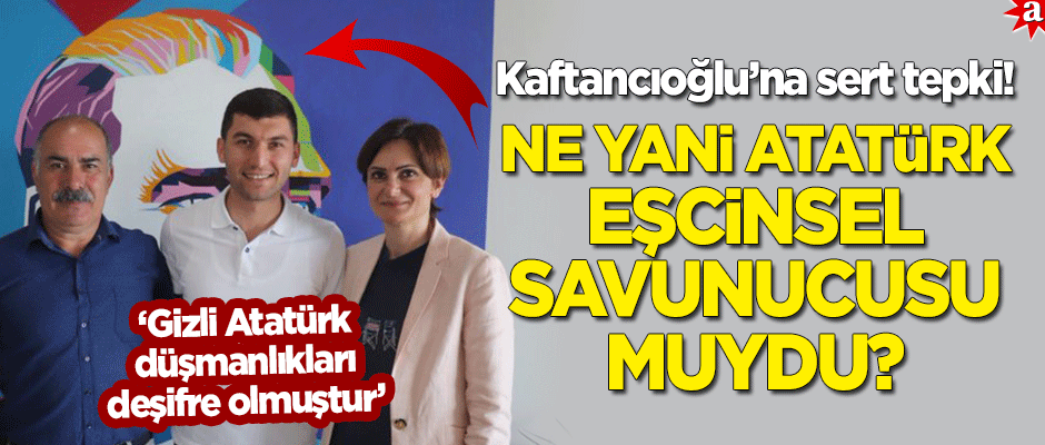 Kaftancıoğlu'nun skandal fotoğrafına tepki: Ne yani, Atatürk eşcinsel savunucusu muydu?