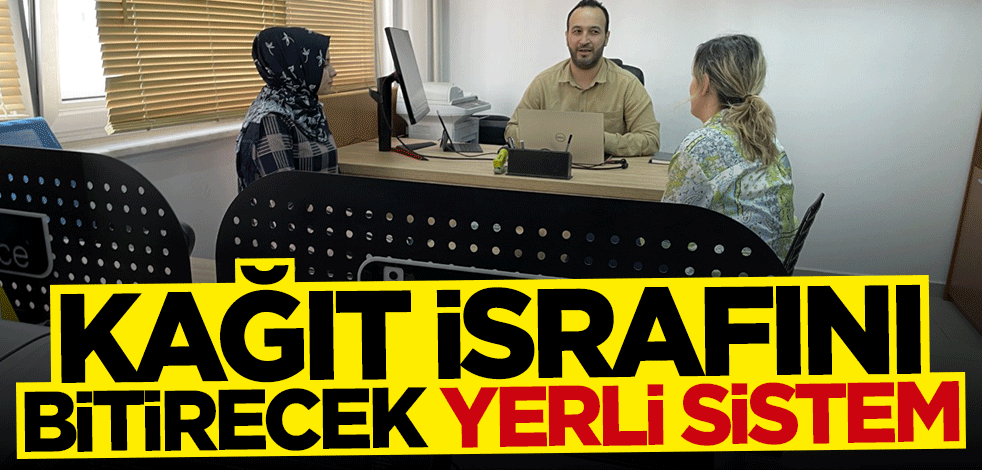 Kağıt israfını bitirecek yerli sistem!