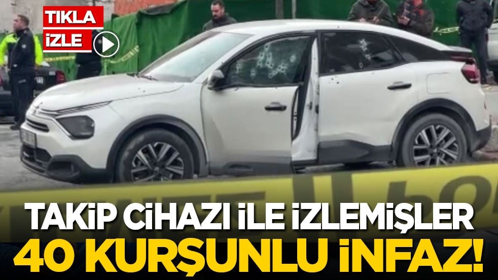 Kağıthane'de 40 kurşunlu infaz! Takip cihazı ile aracını izlemişler