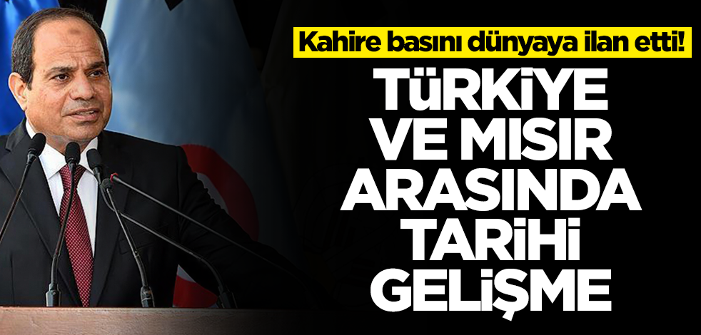 Kahire basını dünyaya ilan etti! Türkiye ile Mısır arasında tarihi gelişme