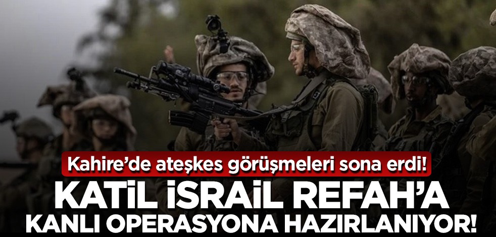 Kahire'de ateşkes görüşmeleri sona erdi! Katil İsrail Refah'ta kanlı katliama hazırlanıyor