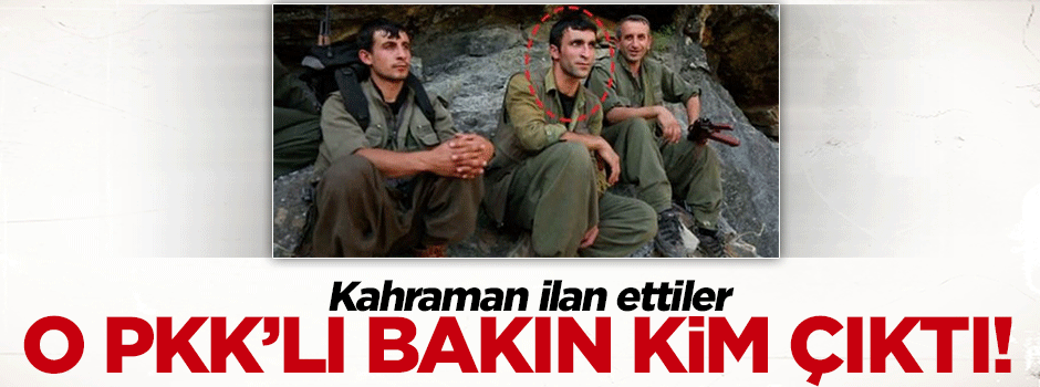 Kahraman dedikleri PKK'lı bakın kim çıktı?