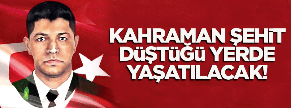 Kahraman Halisdemir'in düştüğü yer ölümsüzleşecek