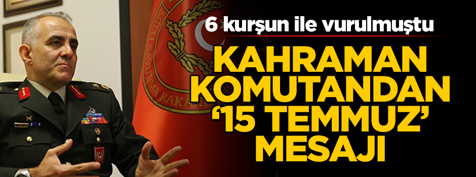 Kahraman komutandan "15 Temmuz" açıklaması