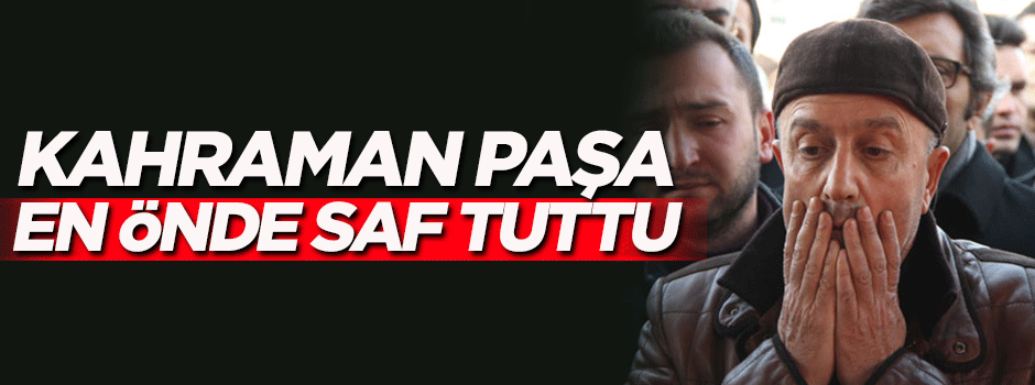Kahraman paşa en önde saf tuttu!
