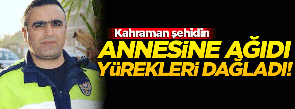 Kahraman şehidin annesine ağıdı yürekleri dağladı!