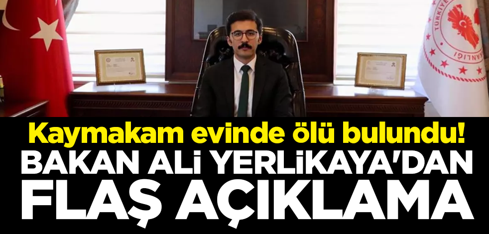 Kahramanamaraş'ın Ekinözü İlçe Kaymakamı Mesut Coşkun evinde ölü bulundu! Bakan Ali Yerlikaya'dan flaş açıklama