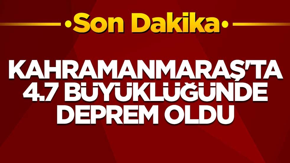 AFAD duyurdu! Kahramanmaraş'ta 4.7 büyüklüğünde deprem