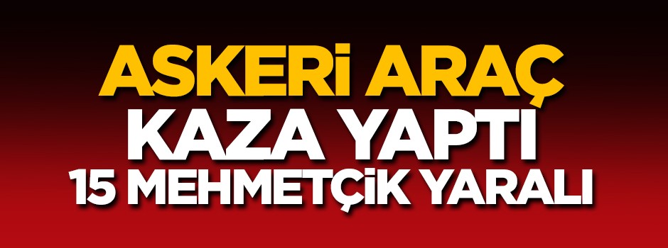 Kahramanmaraş'ta askeri araç kaza yaptı: 15 askerimiz yaralı