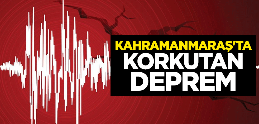 Kahramanmaraş'ta korkutan deprem