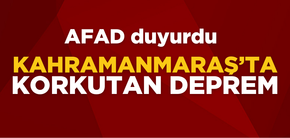 Kahramanmaraş’ta korkutan deprem!