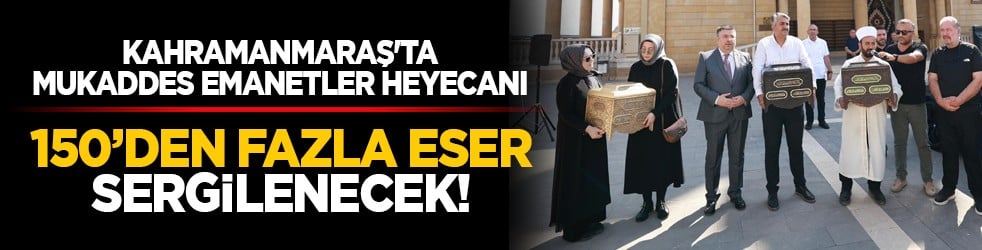 Kahramanmaraş'ta Mukaddes Emanetler Heyecanı: 150’den Fazla Eser Sergilenecek!