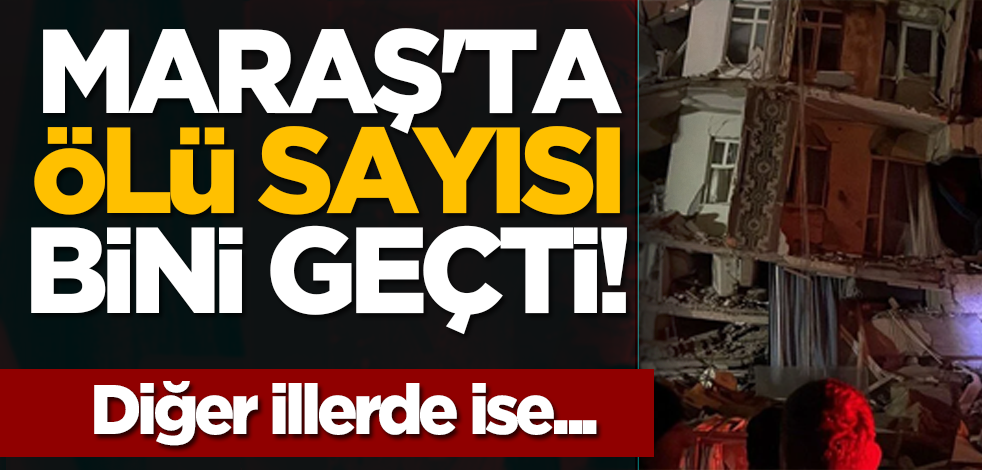 Kahramanmaraş'ta ölü sayısı bini geçti! Diğer illerde ise...