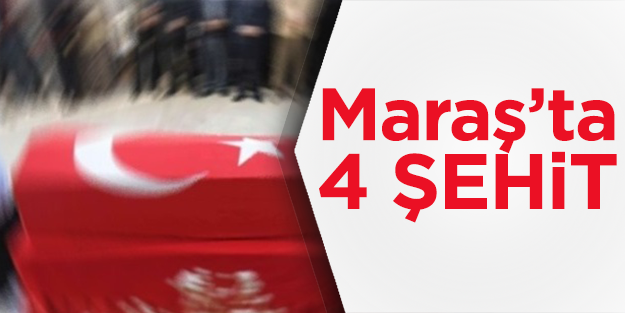 Kahramanmaraş'ta şehit sayısı 4'e yükseldi