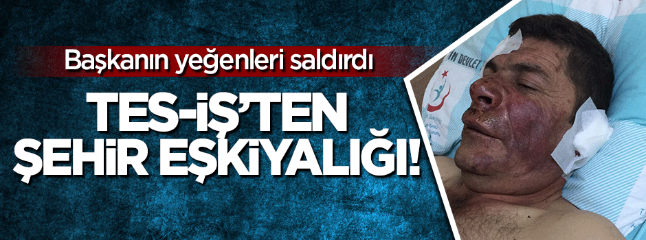 Kahramanmaraş'ta TES-İŞ eşkiyalığı! Bu hale getirdiler