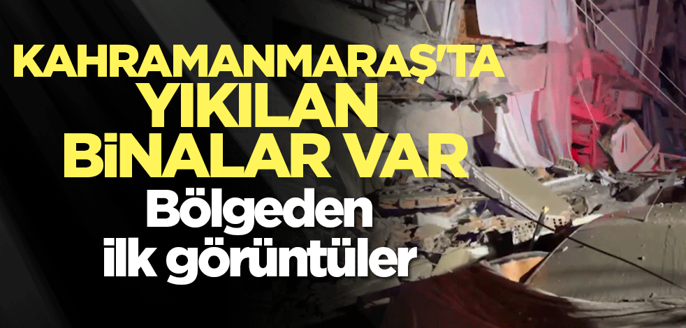 Kahramanmaraş'ta yıkılan binalar var