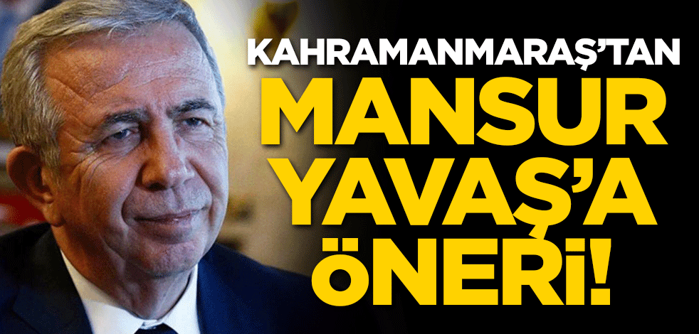 Kahramanmaraş'tan Mansur Yavaş'a öneri
