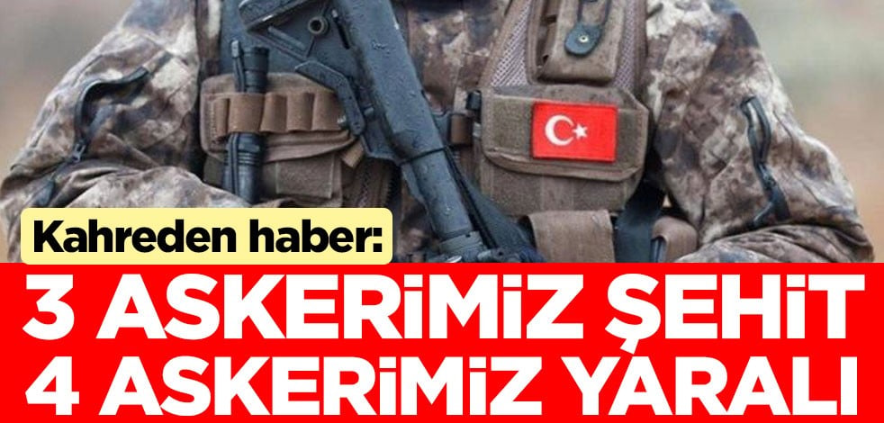 Kahreden haber: 3 askerimiz şehit, 4 askerimiz yaralı