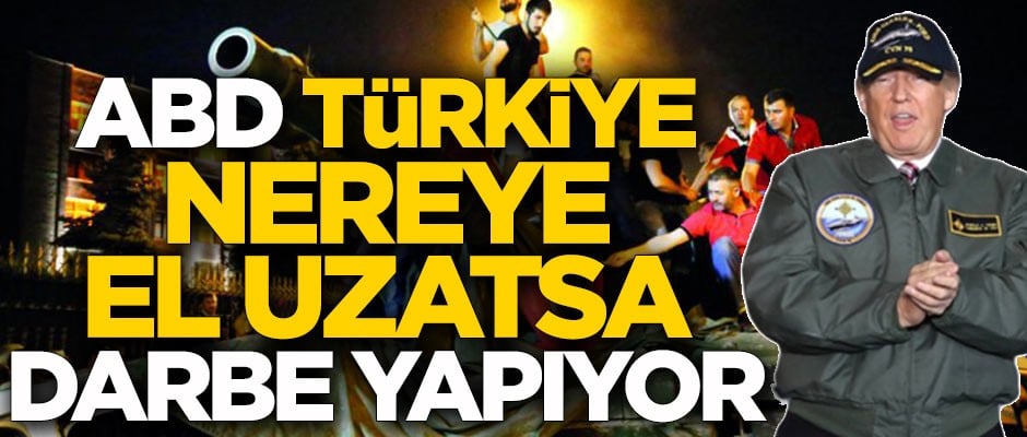 Kahrolası Amerika Türkiye nereye el uzatsa darbe yapıyor