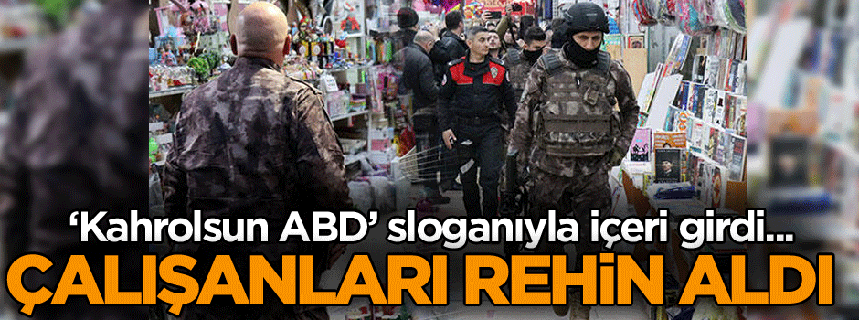‘Kahrolsun ABD’ sloganıyla içeri girdi... Çalışanları rehin aldı