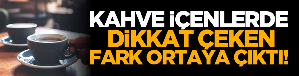 Kahve İçenlerde Dikkat Çeken Fark Ortaya Çıktı!