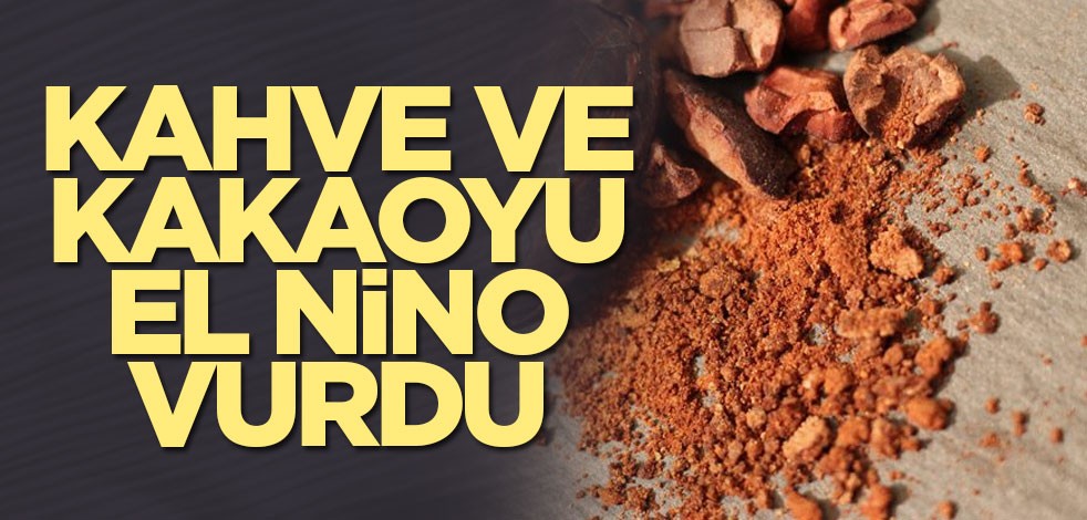 Kahve ve kakaoyu El Nino vurdu