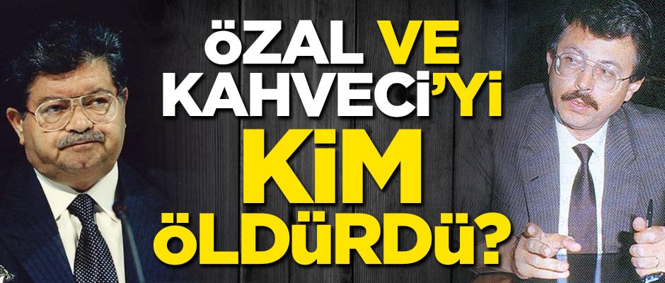 Kahveci'yle Özal'ı kim öldürdü?