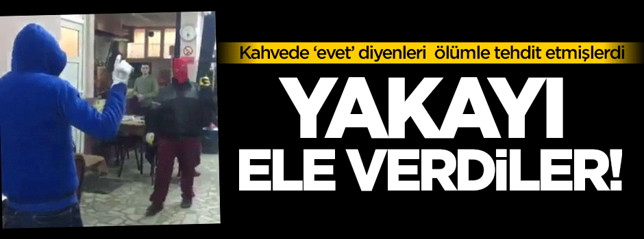 Kahvede, 'Evet' diyenleri tehdit edenler yakalandı!