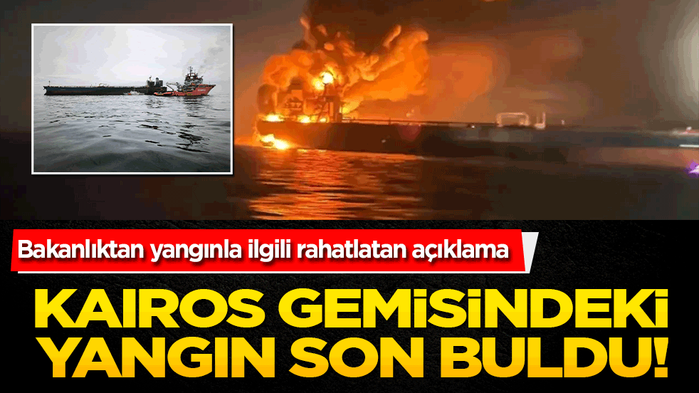 Kaıros gemisindeki panik son buldu! Bakanlıktan yangınla ilgili rahatlatan açıklama