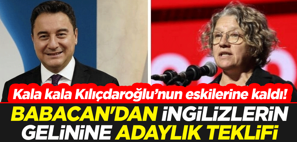 Kala kala Kılıçdaroğlu’nun eskilerine kaldı! Babacan'dan İngilizlerin gelinine adaylık teklifi