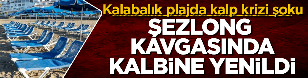 Kalabalık plajda kalp krizi şoku! Şezlong kavgasında kalbine yenildi