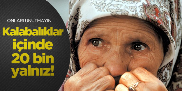 Kalabalıklar içinde 20 bin yalnız!