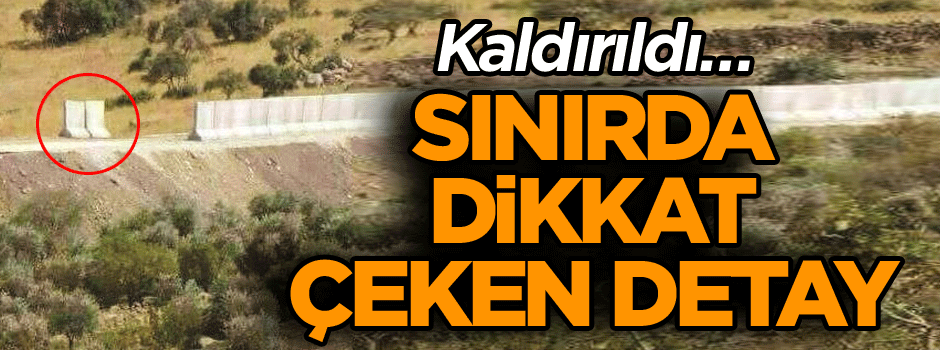 Kaldırıldı… Sınırda dikkat çeken detay
