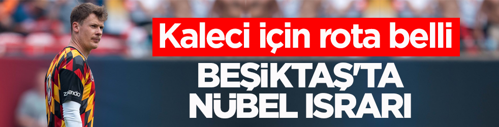 Kaleci için rota belli! Beşiktaş'ta Nübel ısrarı