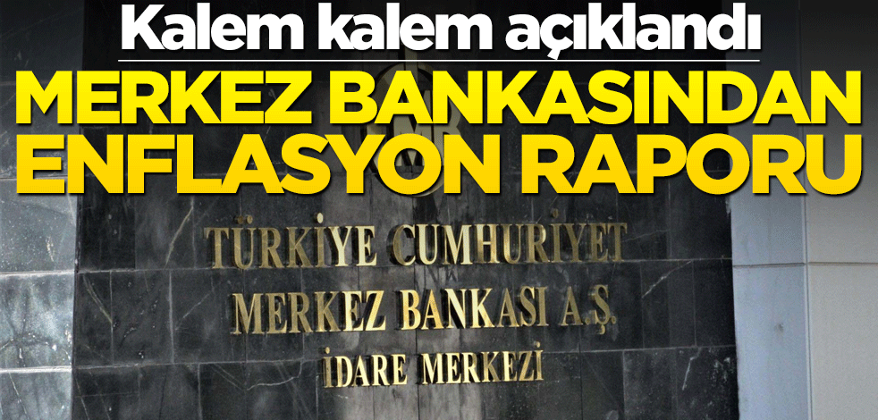 Kalem kalem açıklandı! Merkez Bankası’ndan enflasyon raporu